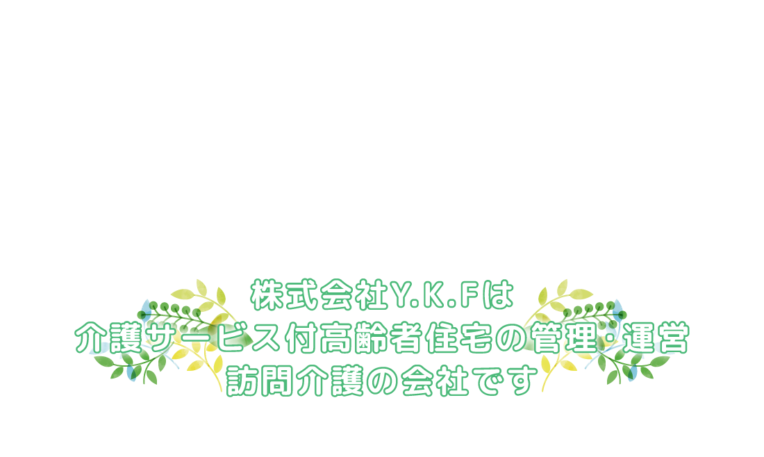 株式会社Y.K.Fは介護サービス付高齢者住宅の管理・運営訪問介護の会社です